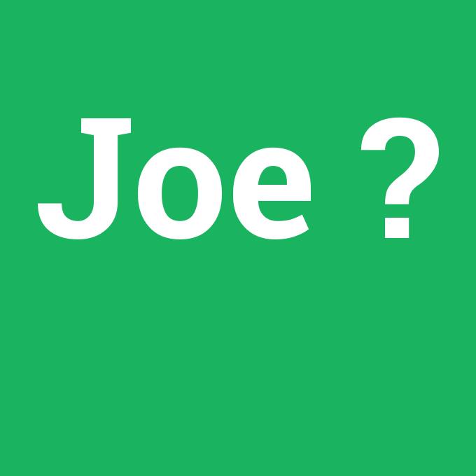 Joe, Joe nedir ,Joe ne demek