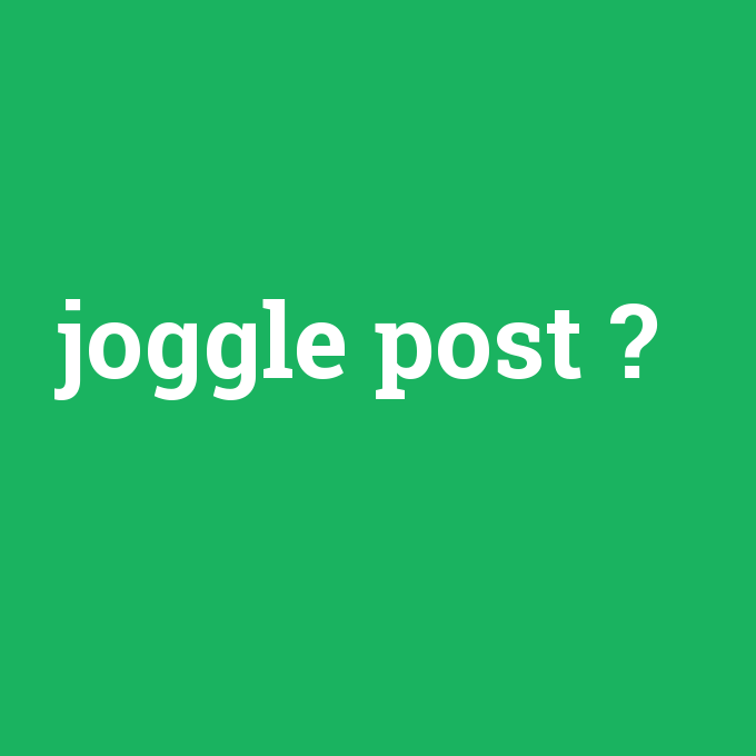 joggle post, joggle post nedir ,joggle post ne demek