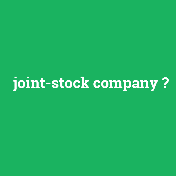 joint-stock company, joint-stock company nedir ,joint-stock company ne demek
