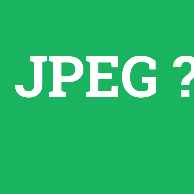 JPEG, JPEG nedir ,JPEG ne demek