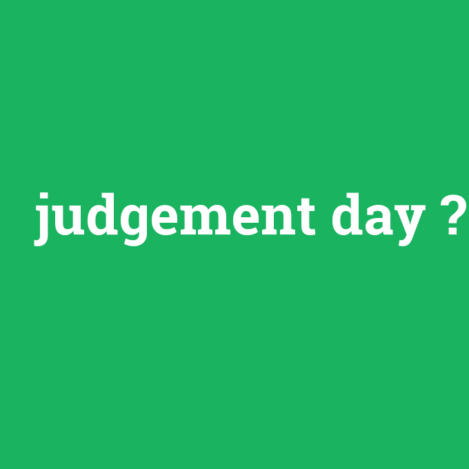 judgement day, judgement day nedir ,judgement day ne demek