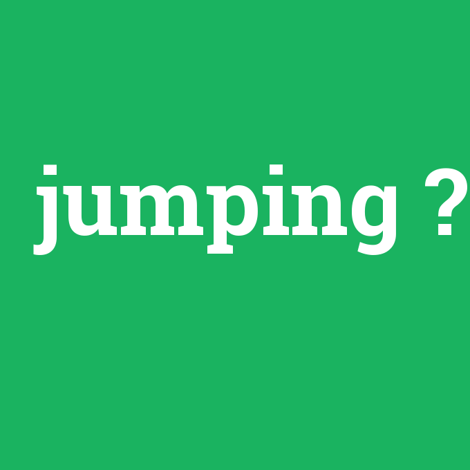 jumping, jumping nedir ,jumping ne demek