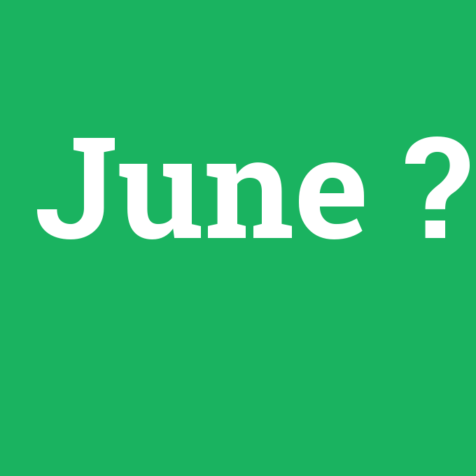 June, June nedir ,June ne demek