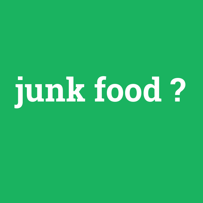 junk food, junk food nedir ,junk food ne demek