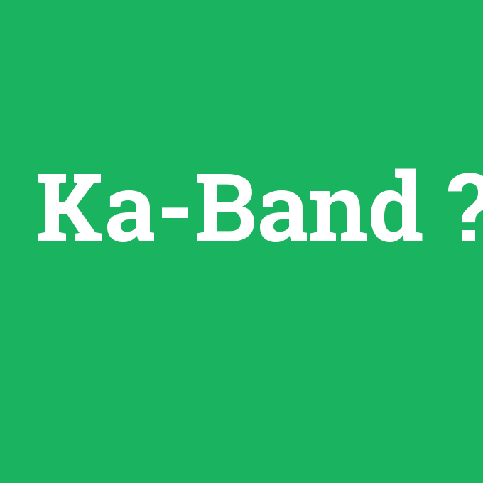 Ka-Band, Ka-Band nedir ,Ka-Band ne demek