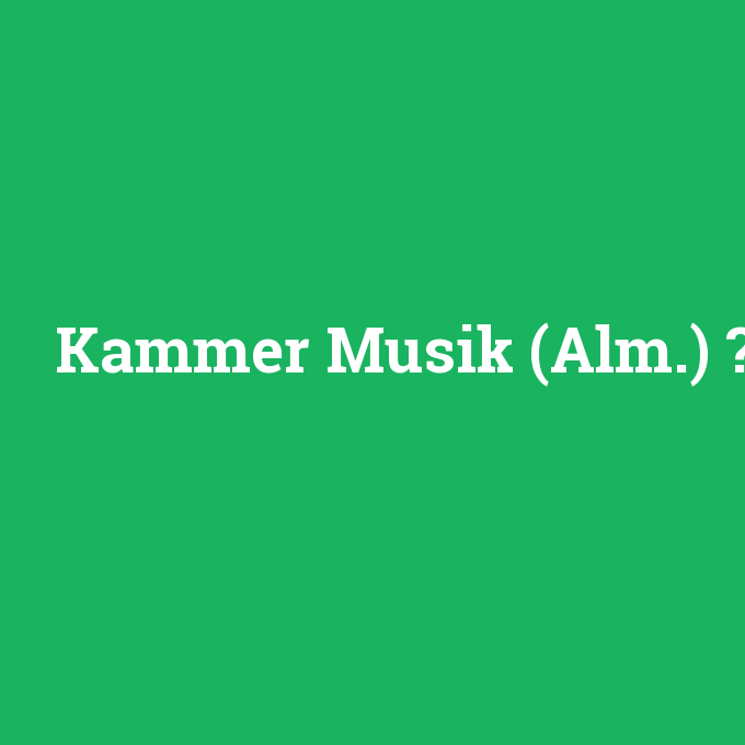 Kammer Musik (Alm.), Kammer Musik (Alm.) nedir ,Kammer Musik (Alm.) ne demek