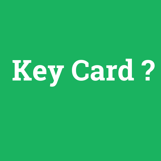 Key Card, Key Card nedir ,Key Card ne demek