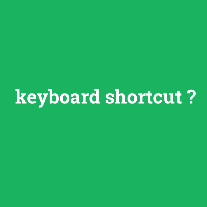 keyboard shortcut, keyboard shortcut nedir ,keyboard shortcut ne demek