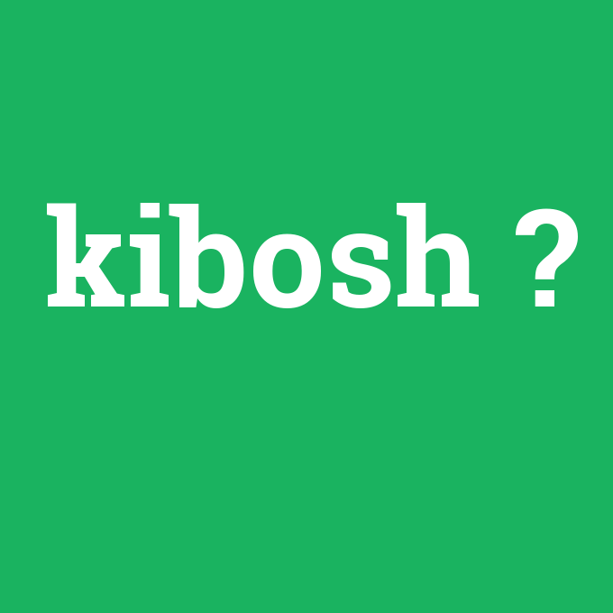 kibosh, kibosh nedir ,kibosh ne demek