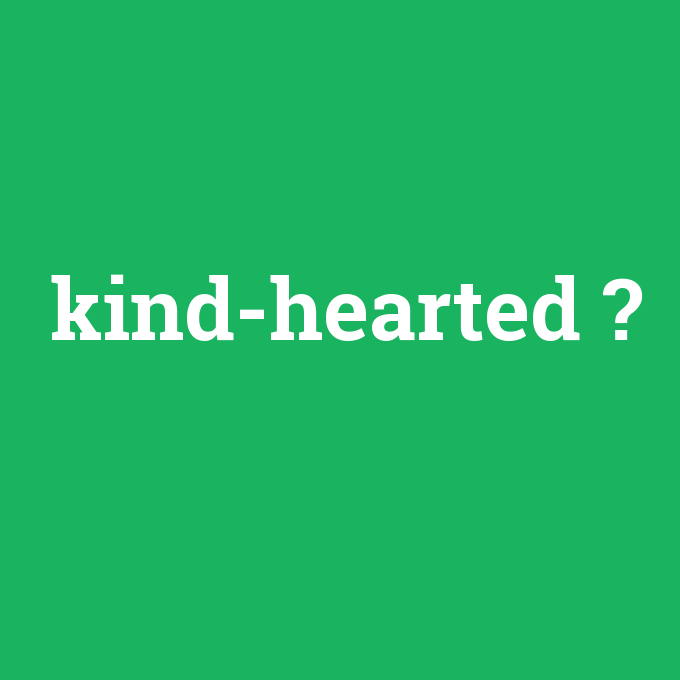 kind-hearted, kind-hearted nedir ,kind-hearted ne demek