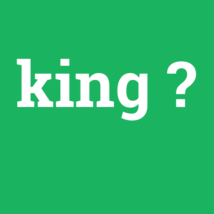 king, king nedir ,king ne demek
