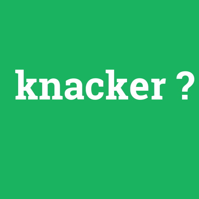 knacker, knacker nedir ,knacker ne demek