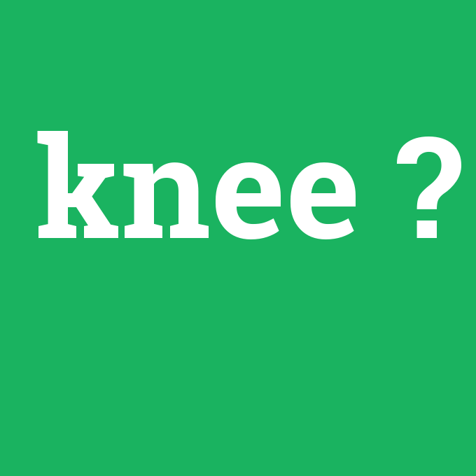 knee, knee nedir ,knee ne demek