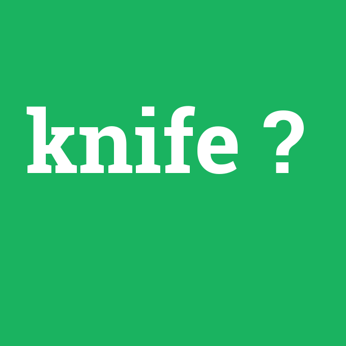 knife, knife nedir ,knife ne demek