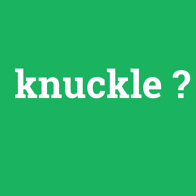 knuckle, knuckle nedir ,knuckle ne demek