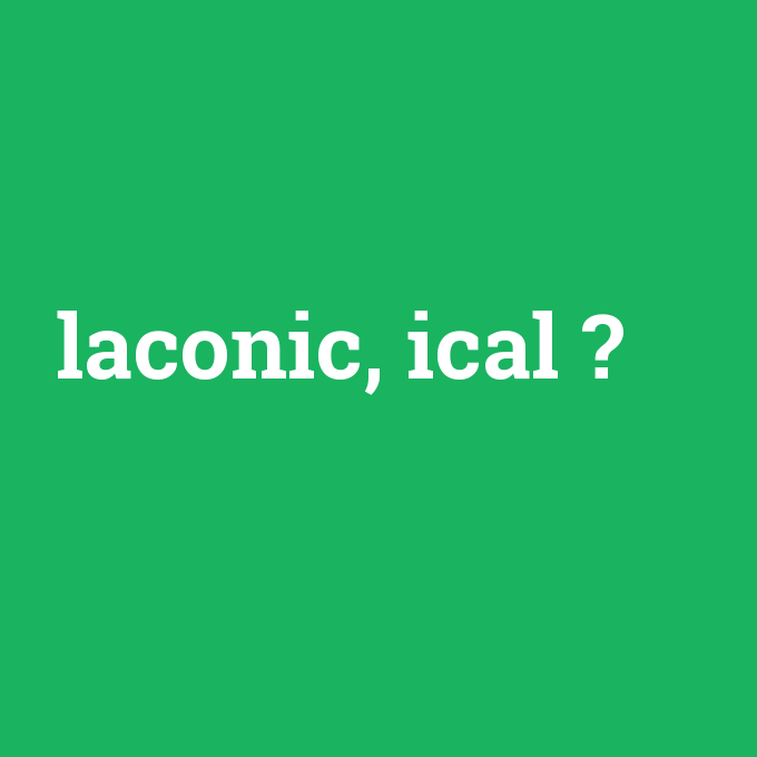 laconic, ical, laconic, ical nedir ,laconic, ical ne demek