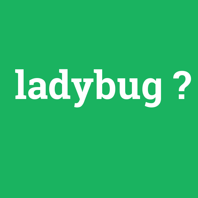 ladybug, ladybug nedir ,ladybug ne demek