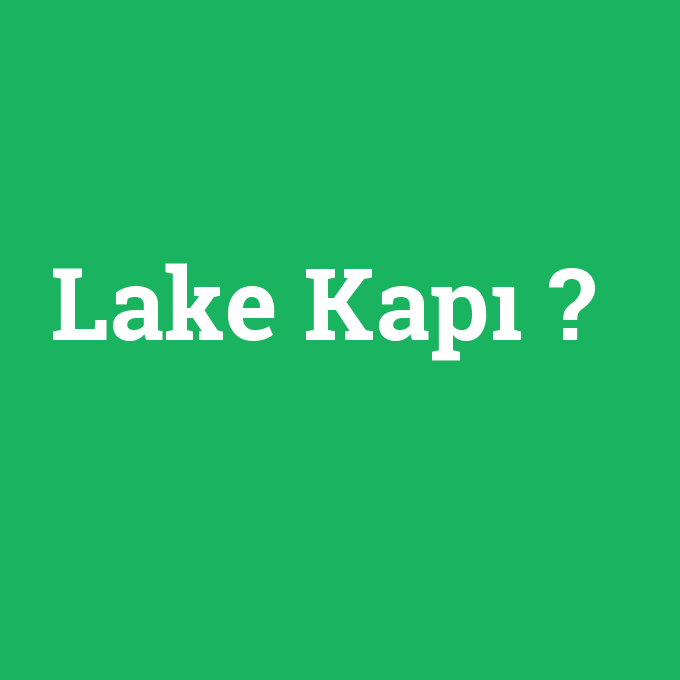 Lake Kapı, Lake Kapı nedir ,Lake Kapı ne demek