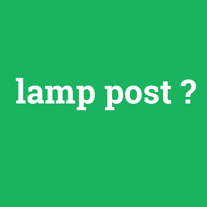 lamp post, lamp post nedir ,lamp post ne demek