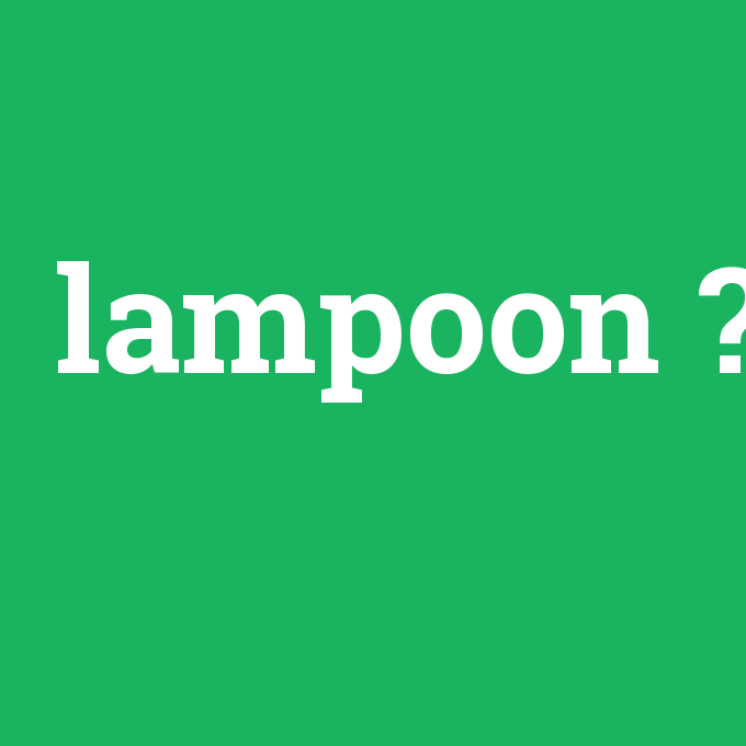 lampoon, lampoon nedir ,lampoon ne demek