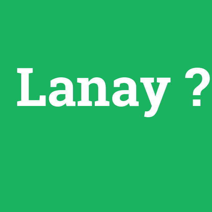 Lanay, Lanay nedir ,Lanay ne demek