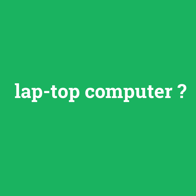lap-top computer, lap-top computer nedir ,lap-top computer ne demek
