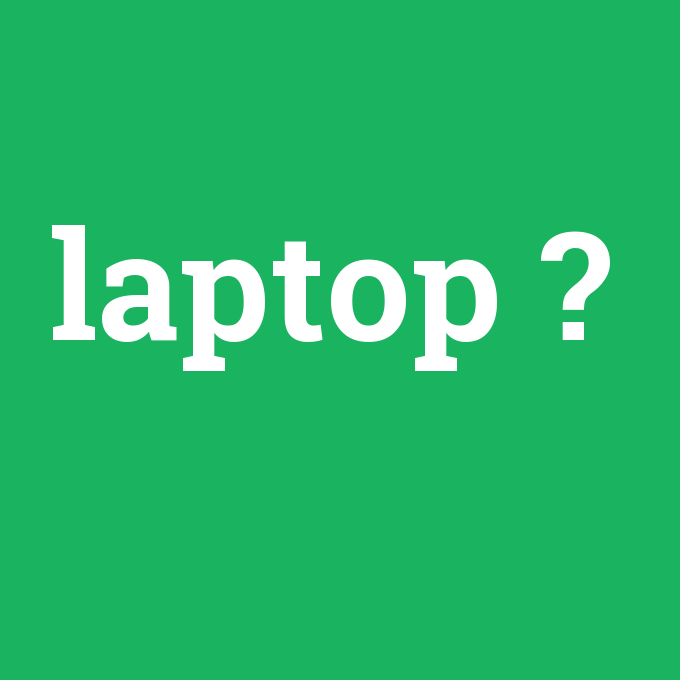 laptop, laptop nedir ,laptop ne demek