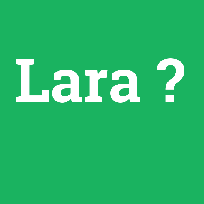 Lara, Lara nedir ,Lara ne demek
