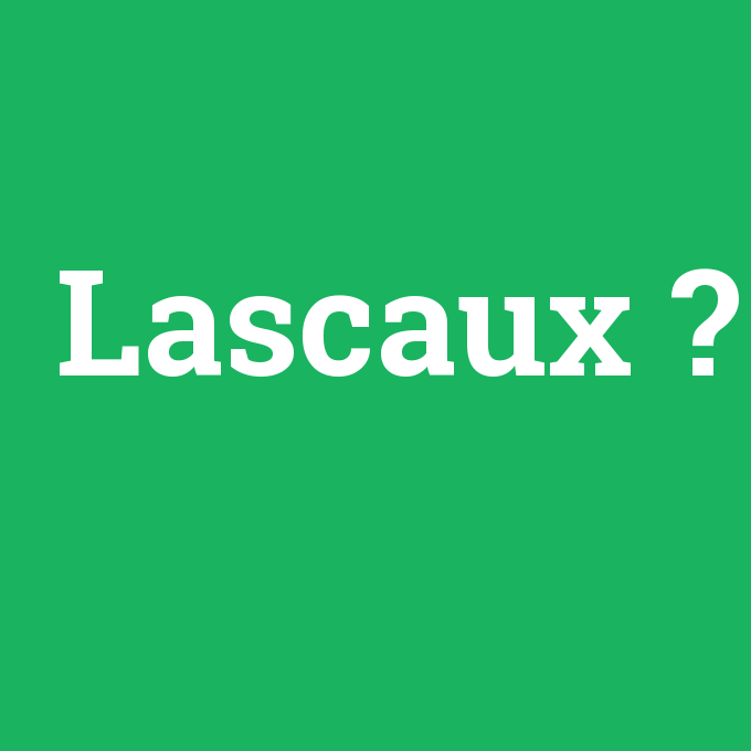 Lascaux, Lascaux nedir ,Lascaux ne demek