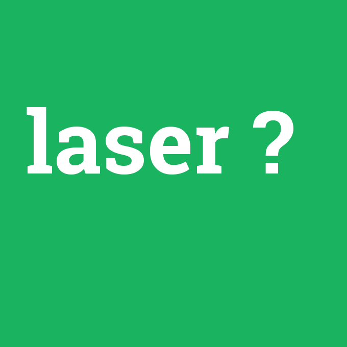laser, laser nedir ,laser ne demek