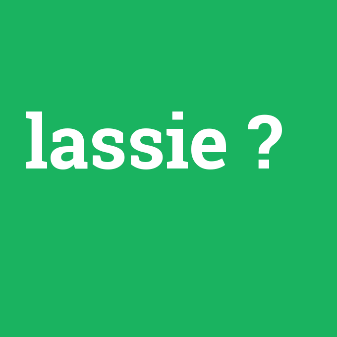 lassie, lassie nedir ,lassie ne demek