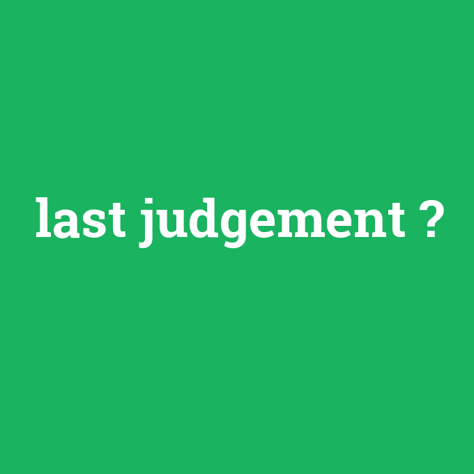 last judgement, last judgement nedir ,last judgement ne demek