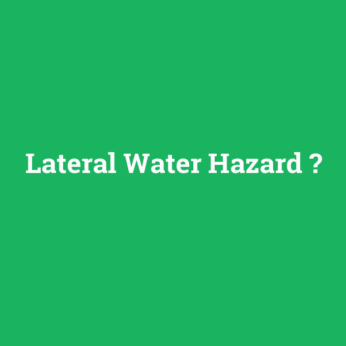 Lateral Water Hazard, Lateral Water Hazard nedir ,Lateral Water Hazard ne demek