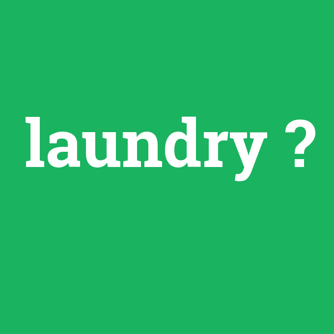 laundry, laundry nedir ,laundry ne demek