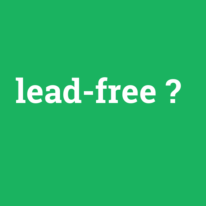 lead-free, lead-free nedir ,lead-free ne demek