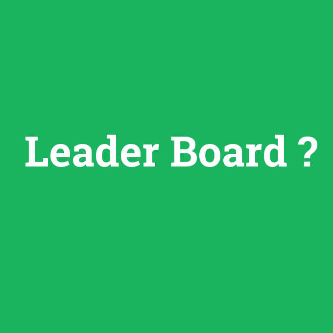 Leader Board, Leader Board nedir ,Leader Board ne demek