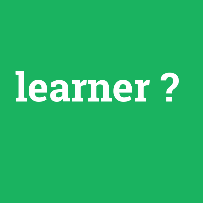 learner, learner nedir ,learner ne demek