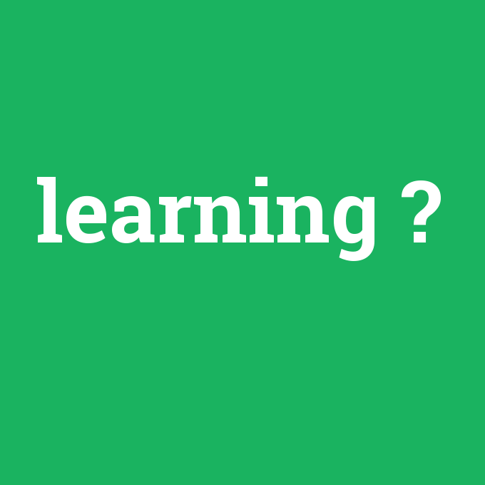 learning, learning nedir ,learning ne demek
