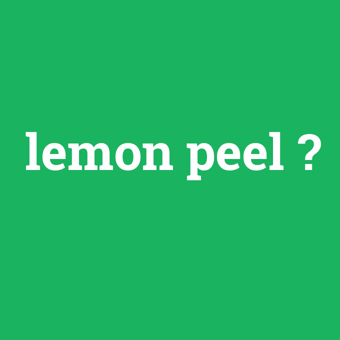 lemon peel, lemon peel nedir ,lemon peel ne demek