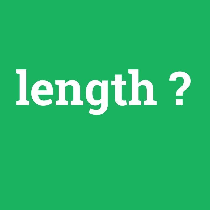 length, length nedir ,length ne demek