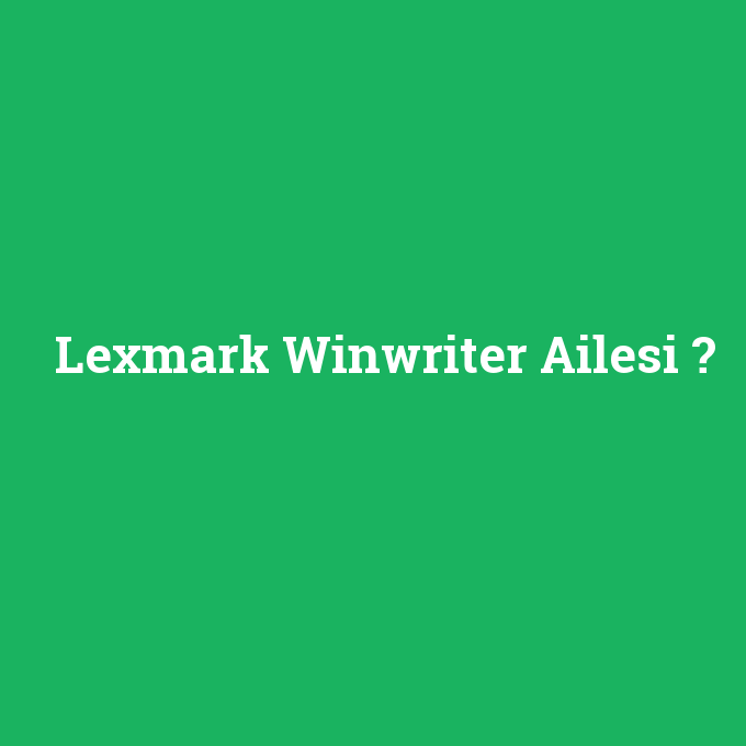 Lexmark Winwriter Ailesi, Lexmark Winwriter Ailesi nedir ,Lexmark Winwriter Ailesi ne demek