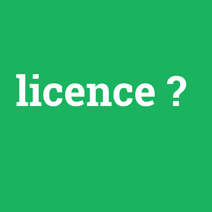 licence, licence nedir ,licence ne demek