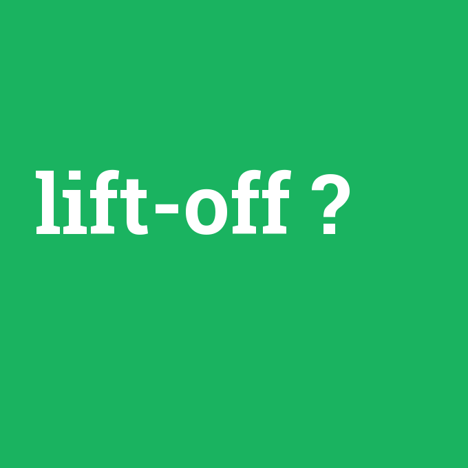 lift-off, lift-off nedir ,lift-off ne demek