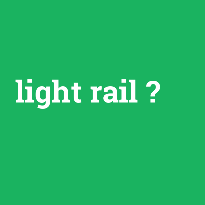 light rail, light rail nedir ,light rail ne demek