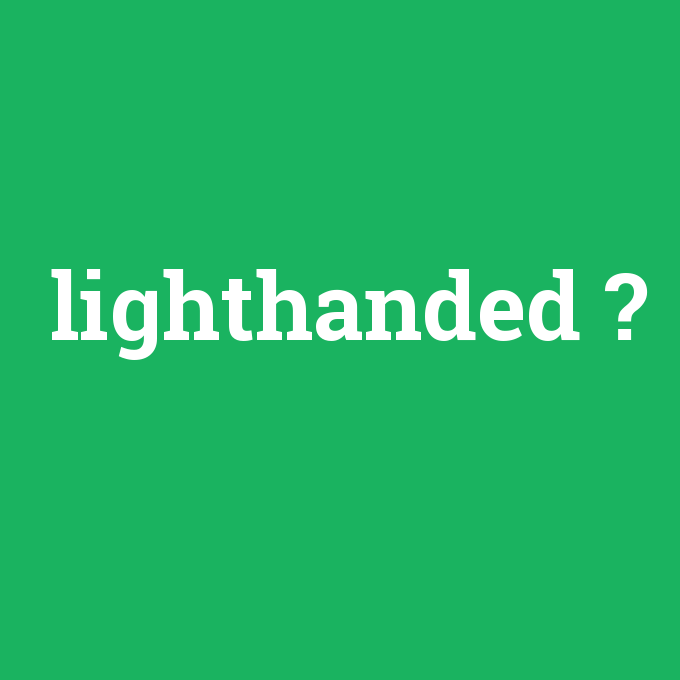 lighthanded, lighthanded nedir ,lighthanded ne demek