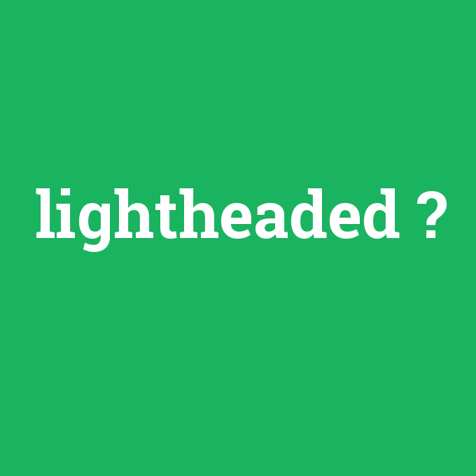 lightheaded, lightheaded nedir ,lightheaded ne demek