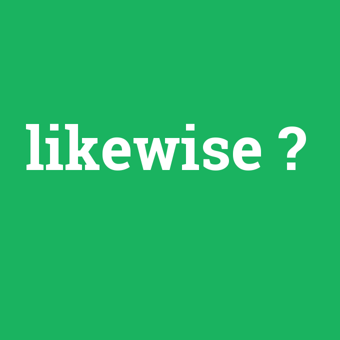 likewise, likewise nedir ,likewise ne demek