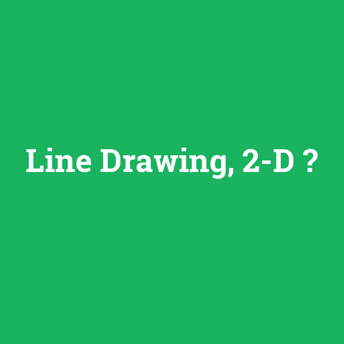 Line Drawing, 2-D, Line Drawing, 2-D nedir ,Line Drawing, 2-D ne demek