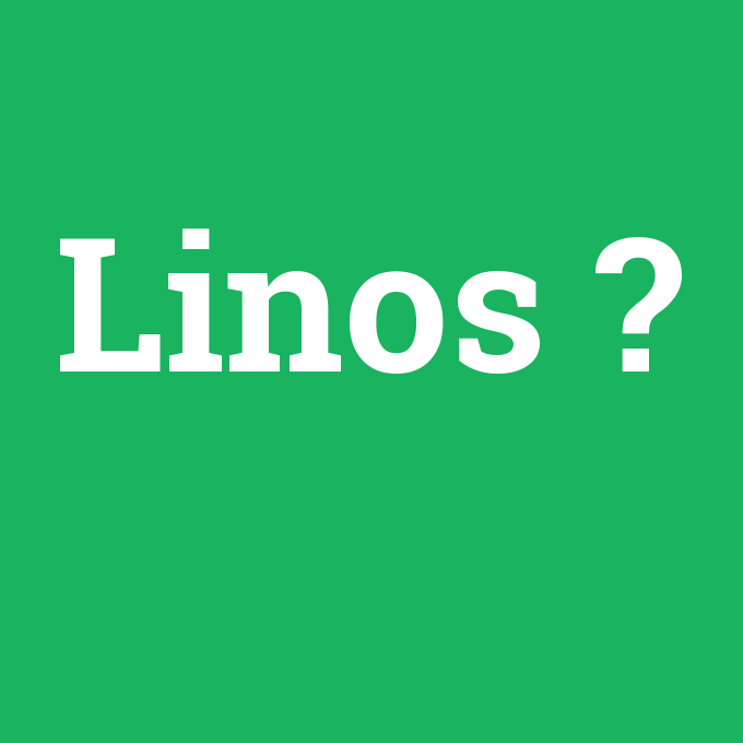 Linos, Linos nedir ,Linos ne demek