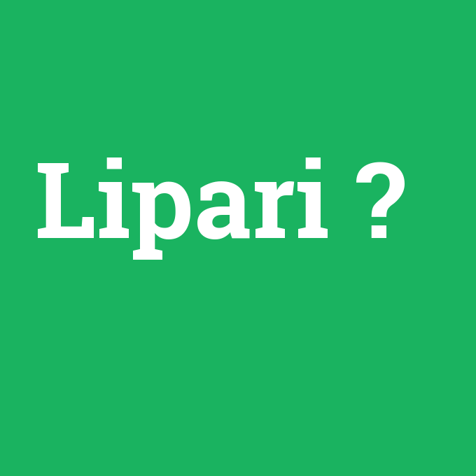 Lipari, Lipari nedir ,Lipari ne demek